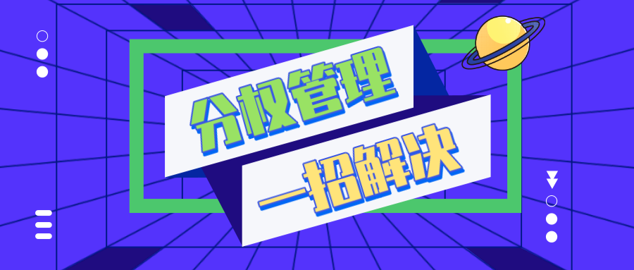 【分權(quán)管理系統(tǒng)】幫您一招解決權(quán)限劃分，調(diào)度更快更靈活！